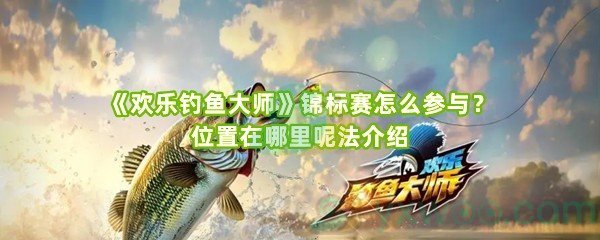 《欢乐钓鱼大师》锦标赛怎么参与？位置在哪里呢